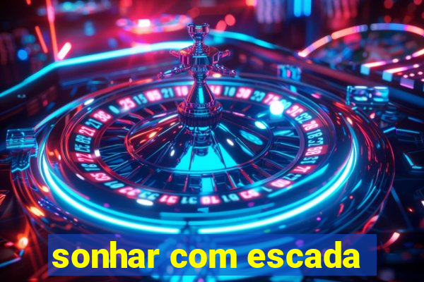 sonhar com escada